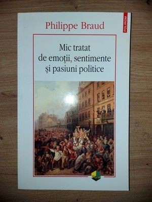 Mic tratat de emotii, sentimente si pasiuni politice- Philippe Braud