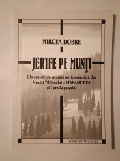 Mircea Dobre - Jertfe pe munți: din rezistența armată anticomunistă din Munții Țibleșului - Maramureș și Țara Lăpușului