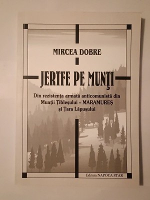 Mircea Dobre - Jertfe pe munți: din rezistența armată anticomunistă din Munții Țibleșului - Maramureș și Țara Lăpușului foto