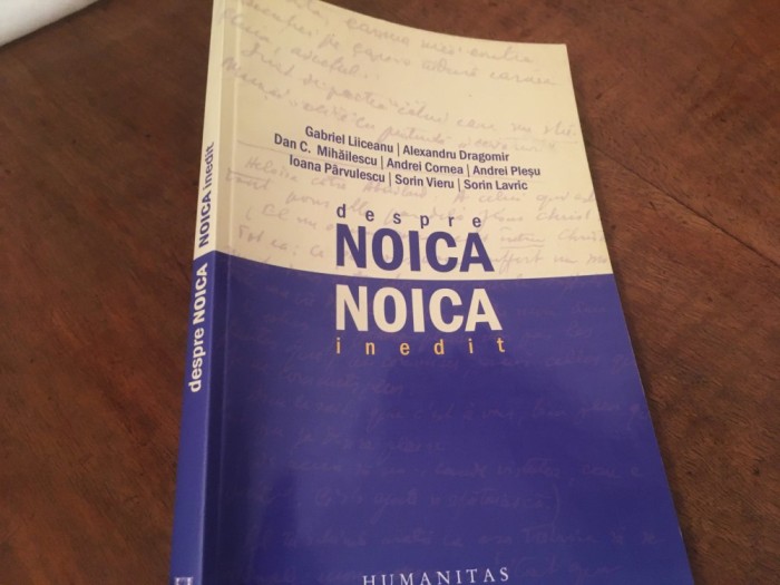 NOICA INEDIT: CORESPONDENTA, CRONOLOGIE SI TEXTE DEPRE NOICA DE S. LAVRIC, G. LIICEANU, AL. DRAGOMIR, A.CORNEA, A. PLESU, IOANA PARVULESCU, S. VIERU..