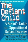 The Defiant Child: A Parent&#039;s Guide to Oppositional Defiant Disorder