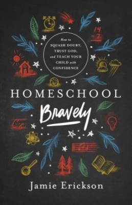 Homeschool Bravely: How to Squash Doubt, Trust God, and Teach Your Child with Confidence foto