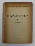 ROMANOSLAVICA , TOMUL V - ISTORIE , PUBLICATIE A ASOCIATIEI SLAVISTILOR DIN R.P.R. , 1962