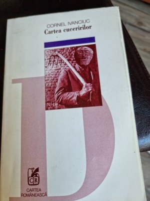 Cartea cuceririlor - Cornel Ivanciuc foto