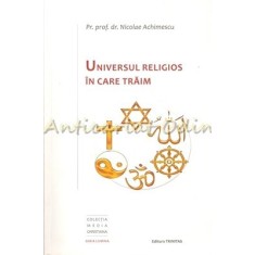 Universul Religios In Care Traim - Pr. Prof. Dr. Nicolae Achimescu