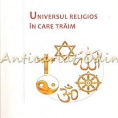 Universul Religios In Care Traim - Pr. Prof. Dr. Nicolae Achimescu