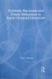 Symbolic Blackness and Ethnic Difference in Early Christian Literature - Gay L. Byron