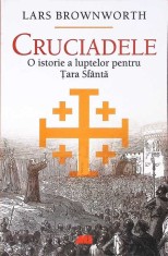 CRUCIADELE. O ISTORIE A LUPTELOR PENTRU TARA SFANTA-LARS BROWNWORTH-267045