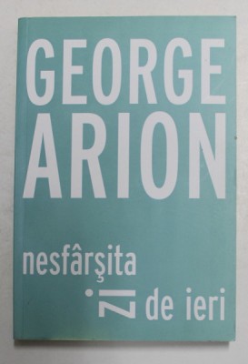 NESFARSITA ZI DE IERI de GEORGE ARION , 2014 foto