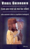 Cum am vrut sa ma fac sfant - Virgil Gheorghiu - Carte religioasa
