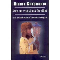 Cum am vrut sa ma fac sfant - Virgil Gheorghiu