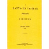 A b&aacute;nya- &eacute;s vasipar t&ouml;rt&eacute;nete Dobsin&aacute;n - Mikulik J&oacute;zsef