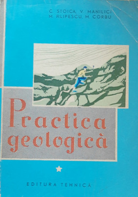 PRACTICA GEOLOGICA: VOL 1 - C. STOICA, V. MANILICI, 1960 foto