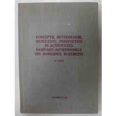 CONCEPTII , METODOLOGIE , REZULTATE , PERSPECTIVE IN ACTIVITATEA SANITARO - ANTIEPIDEMICA DIN MUNICIPIUL BUCURESTI , 1976