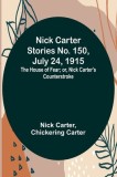 Nick Carter Stories No. 150, July 24, 1915: The House of Fear; or, Nick Carter&#039;s Counterstroke.