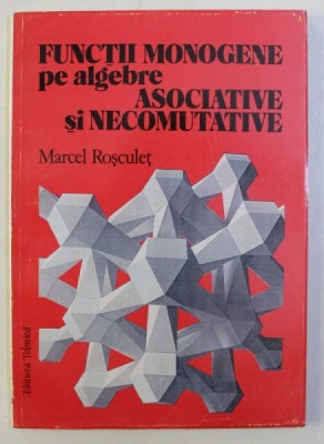 FUNCTII MONOGENE PE ALGEBRE ASOCIATIVE SI NECOMUTATIVE de MARCEL ROSCULET , 1997 foto