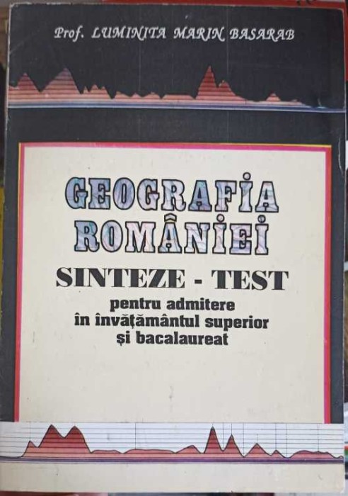GEOGRAFIA ROMANIEI, SINTEZE TEST PENTRU ADMITERTE IN INVATAMANTUL SUPERIOR SI BACALAUREAT-LUMINITA MARIN BA-258574
