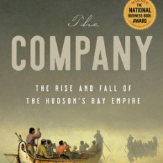 The Company: The Rise and Fall of the Hudson's Bay Empire