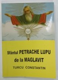 SFANTUL PETRACHE LUPU DE LA MAGLAVIT de TURCU CONSTANTIN , 2006 , COPERTA CU URME DE INDOIRE , DEDICATIE *