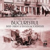 Cumpara ieftin Bucurestiul Intre Orient Si Tentatia Modernitatii, Ulysse De Marsillac - Editura Corint