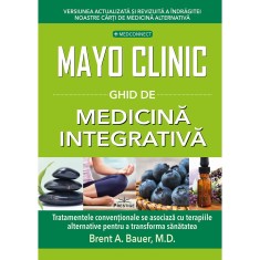 Mayo Clinic. Ghid de medicina integrativa - Brent A. Bauer, M.D