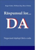 Raspunsul lor... Da. Negociaza intelept fara a ceda - Roger Fisher, William Ury, Bruce Patton