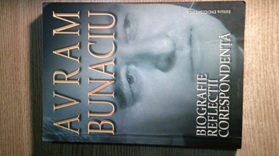 Avram Bunaciu. Biografie. Reflectii. Corespondenta (Ed. Enciclopedica, 2011) foto