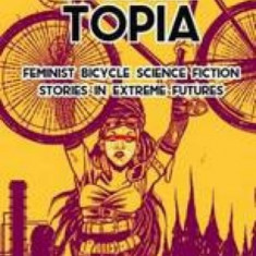 Biketopia: Feminist Bicycle Science Fiction Stories in Extreme Futures