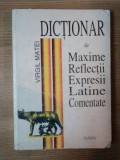 DICTIONAR DE MAXIME , REFLECTII , EXPRESII LATINE COMENTATE de VIRGIL MATEI , Bucuresti 1998
