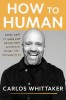 How to Human: Three Ways to Share Life Beyond What Distracts, Divides, and Disconnects Us