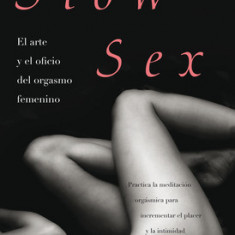 Slow Sex: El Arte Y El Oficio del Orgasmo Femenino