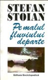 Pe malul fluviului departe de Stefan Stoian, Editura Enciclopedica, 1997, 179 pagini, Roman literatura romana