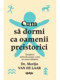 Cum sa dormi ca oamenii preistorici. Invataturi stravechi pentru a avea un somn odihnitor/Merijin Van De Laar