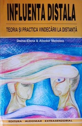 Aliodor Manolea, Doina Elena - Influenta distala. Teoria si practica vindecarii la distanta (metode tehnici practica de vindecare terapie energie)