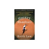 Smart Baseball: The Story Behind the Old STATS That Are Ruining the Game, the New Ones That Are Running It, and the Right Way to Think