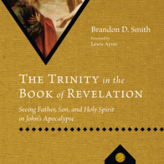 The Trinity in the Book of Revelation: Seeing Father, Son, and Holy Spirit in John's Apocalypse