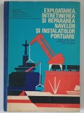 EXPLOATAREA , INTRETINEREA SI REPARAREA NAVELOR SI INSTALATIILOR PORTUARE , MANUAL PENTRU LICEE DE SPECIALITATE de SAVU EMIL ... CONSTANTINESCU IANCU