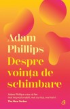 Despre vointa de schimbare - Adam Phillips - Editura Curtea Veche