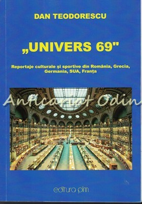 Univers 69 - Dan Teodorescu - Reportaje Culturale Si Sportive - Cu Autograf foto