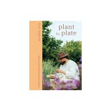 Plant to Plate: 100 Delicious and Versatile Plants-Only Recipes