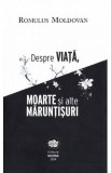 Despre viata, moarte si alte maruntisuri - Romulus Moldovan