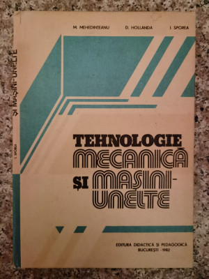 Tehnologie Mecanica Si Masini-unelte - M. Mehedinteanu D. Hollanda I. Sporea , B212 foto