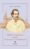 Eminescu despre Dobrogea si Transilvania, Gica Manole