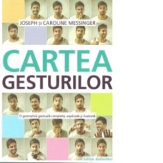 Cartea gesturilor. O gramatica gestuala completa, explicata si ilustrata - Joseph Messinger, Caroline Messinger