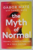 THE MYTH OF NORMAL , TRAUMA , ILLNESS and HEALING IN A TOXIC CULTURE by GABOR MATE with DANIEL MATE , 2022