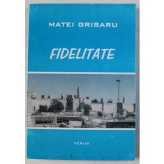FIDELITATE de MATEI GRISARU , 2002 *DEDICATIE