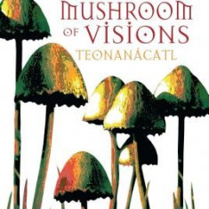 Sacred Mushroom of Visions: Teonanacatl: A Sourcebook on the Psilocybin Mushroom