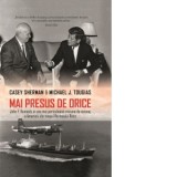 Mai presus de orice. John F. Kennedy si cea mai periculoasa misiune de spionaj a Americii, din timpul Razboiului Rece - Casey Sherman