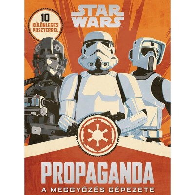 Star Wars - Propaganda - A meggyőz&amp;eacute;s g&amp;eacute;pezete - Pablo Hidalgo foto