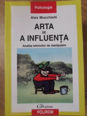 ARTA DE A INFLUENTA. ANALIZA TEHNICILOR DE MANIPULARE-ALEX MUCCHIELLI foto